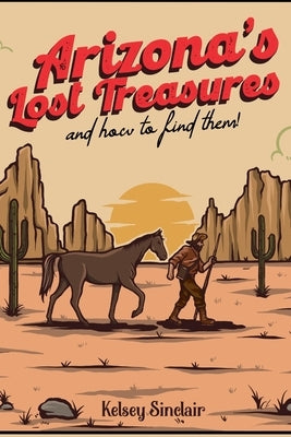 Arizona's Lost Treasures: And How to Find Them! by Sinclair, Kelsey