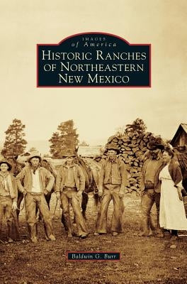 Historic Ranches of Northeastern New Mexico by Burr, Baldwin G.