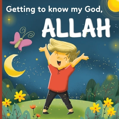 Getting to know my God, Allah: An Islamic book for kids who wonder Who is Allah? by Editions, Bayt-Al-Amane