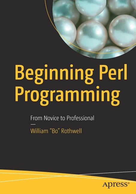 Beginning Perl Programming: From Novice to Professional by Rothwell, William Bo