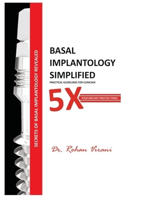 Basal Implantology Simplified: 5x YOUR IMPLANT PRACTISE by Virani, Rohan