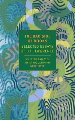 The Bad Side of Books: Selected Essays of D.H. Lawrence by Lawrence, D. H.