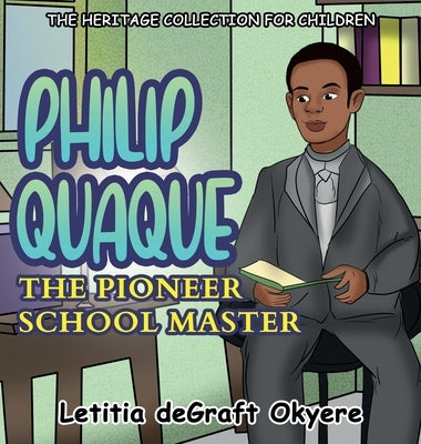 Philip Quaque: The Pioneer School Master by Degraft Okyere, Letitia