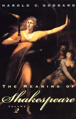 The Meaning of Shakespeare, Volume 2 by Goddard, Harold C.