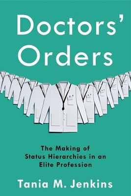 Doctors' Orders: The Making of Status Hierarchies in an Elite Profession by Jenkins, Tania M.