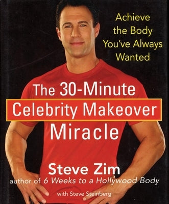 The 30-Minute Celebrity Makeover Miracle: Achieve the Body You've Always Wanted by Zim, Steve