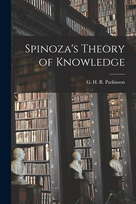 Spinoza's Theory of Knowledge by Parkinson, G. H. R. (George Henry Rad