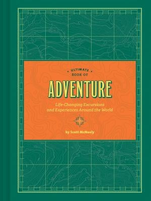 Ultimate Book of Adventure: Life-Changing Excursions and Experiences Around the World (Adventure Books, Adventure Ideas, Art Books) by McNeely, Scott