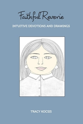 Faithful Reverie: Intuitive Devotions and Drawings by Kocsis, Tracy