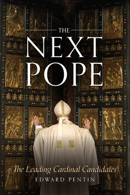 The Next Pope: The Leading Cardinal Candidates by Pentin, Edward