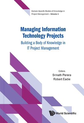 Managing Information Technology Projects: Building a Body of Knowledge in It Project Management by Perera, Srinath