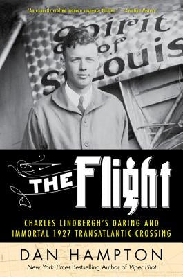 The Flight: Charles Lindbergh's Daring and Immortal 1927 Transatlantic Crossing by Hampton, Dan
