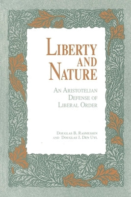 Liberty and Nature: An Aristotelian Defense of Liberal Order by Rasmussen, Douglas
