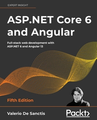 ASP.NET Core 6 and Angular - Fifth Edition: Full-stack web development with ASP.NET 6 and Angular 13 by Sanctis, Valerio De