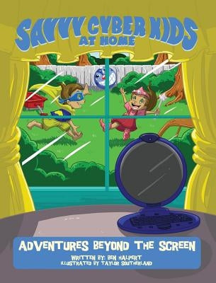 The Savvy Cyber Kids at Home: Adventures Beyond the Screen by Halpert, Ben