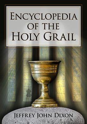 Encyclopedia of the Holy Grail by Dixon, Jeffrey John