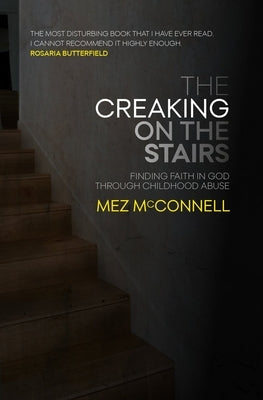 The Creaking on the Stairs: Finding Faith in God Through Childhood Abuse by McConnell, Mez
