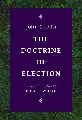 The Doctrine of Election by Calvin, John