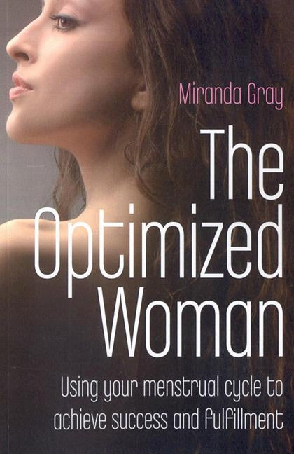 The Optimized Woman: Using Your Menstrual Cycle to Achieve Success and Fulfillment by Gray, Miranda