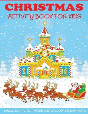 Christmas Activity Book for Kids: Mazes, Dot to Dot Puzzles, Word Search, Color by Number, Coloring Pages, and More! by Dp Kids Activity Books