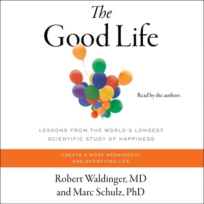 The Good Life: Lessons from the World's Longest Study of Happiness by Waldinger, Robert