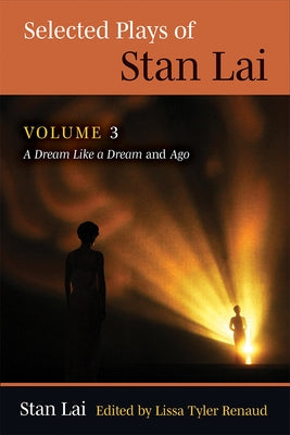 Selected Plays of Stan Lai: Volume 3: A Dream Like a Dream and Agovolume 3 by Lai, Stan