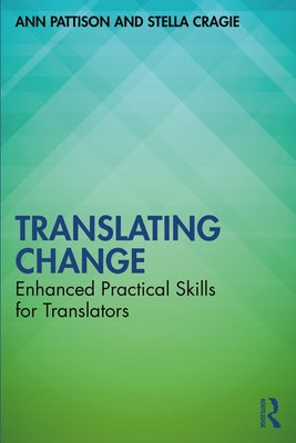 Translating Change: Enhanced Practical Skills for Translators by Pattison, Ann