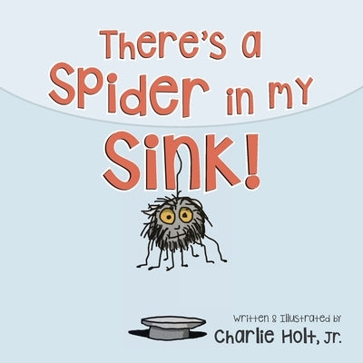 There's a Spider in my Sink! by Holt, Charlie