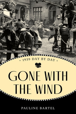 Gone with the Wind: 1939 Day by Day by Bartel, Pauline