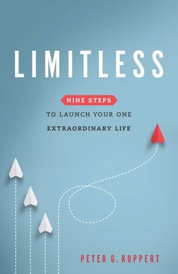 Limitless: Nine Steps to Launch Your One Extraordinary Life by Ruppert, Peter G.