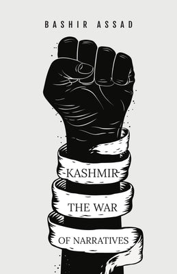 Kashmir: The War of Narratives by Assad, Bashir