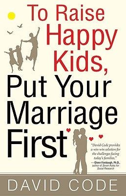 To Raise Happy Kids, Put Your Marriage First by Code, David