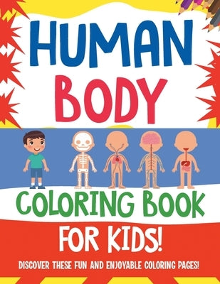 Human Body Coloring Book For Kids! Discover These Fun And Enjoyable Coloring Pages! by Illustrations, Bold