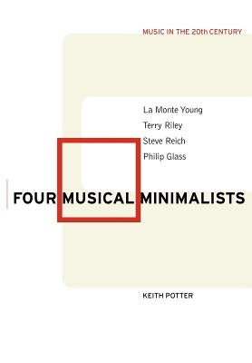 Four Musical Minimalists: La Monte Young, Terry Riley, Steve Reich, Philip Glass by Potter, Keith