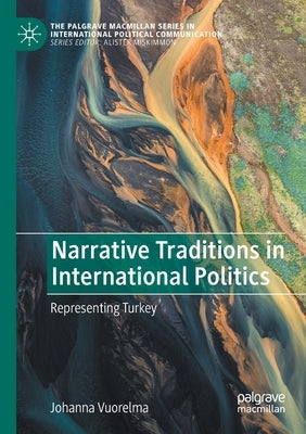 Narrative Traditions in International Politics: Representing Turkey by Vuorelma, Johanna