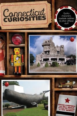 Connecticut Curiosities: Quirky Characters, Roadside Oddities & Other Offbeat Stuff, Third Edition by Campbell, Susan
