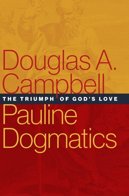 Pauline Dogmatics: The Triumph of God's Love by Campbell, Douglas a.