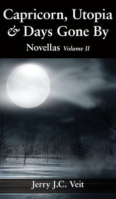 Capricorn, Utopia & Days Gone By: Novellas Volume II by Veit, Jerry J. C.