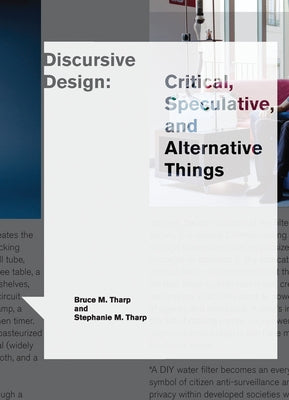 Discursive Design: Critical, Speculative, and Alternative Things by Tharp, Bruce M.