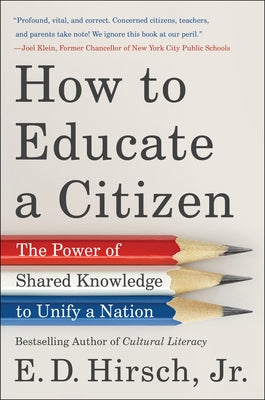 How to Educate a Citizen: The Power of Shared Knowledge to Unify a Nation by Hirsch, E. D.