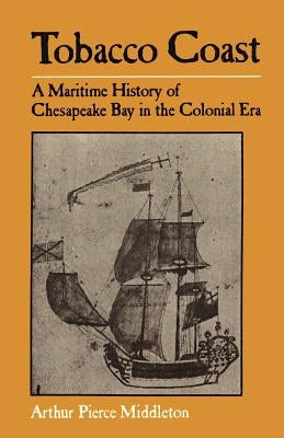 Tobacco Coast: A Maritime History of Chesapeake Bay in the Colonial Era by Middleton, Arthur Pierce