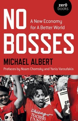 No Bosses: A New Economy for a Better World by Albert, Michael