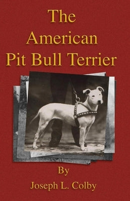 The American Pit Bull Terrier (History of Fighting Dogs Series) by Colby, Joseph L.