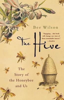 The Hive: The Story of the Honeybee and Us by Wilson, Bee