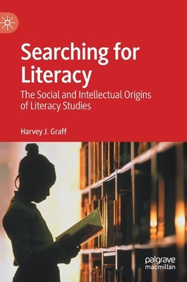 Searching for Literacy: The Social and Intellectual Origins of Literacy Studies by Graff, Harvey J.