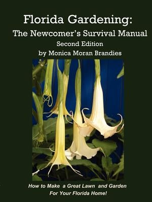 Florida Gardening: The Newcomer's Survival Manual by Brandies, Monica M.