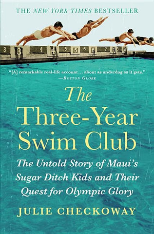 The Three-Year Swim Club: The Untold Story of Maui's Sugar Ditch Kids and Their Quest for Olympic Glory by Checkoway, Julie