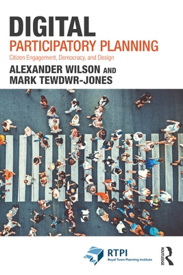 Digital Participatory Planning: Citizen Engagement, Democracy, and Design by Wilson, Alexander