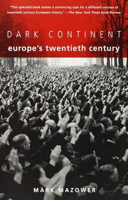 Dark Continent: Europe's Twentieth Century by Mazower, Mark