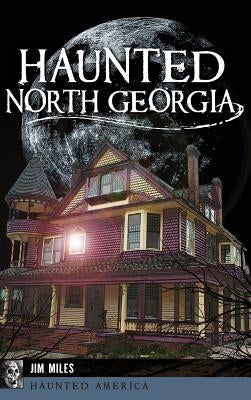 Haunted North Georgia by Miles, Jim